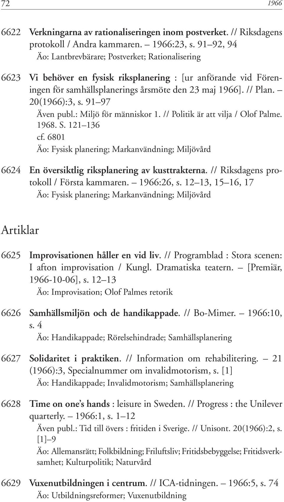 20(1966):3, s. 91 97 Även publ.: Miljö för människor 1. // Politik är att vilja / Olof Palme. 1968. S. 121 136 cf.