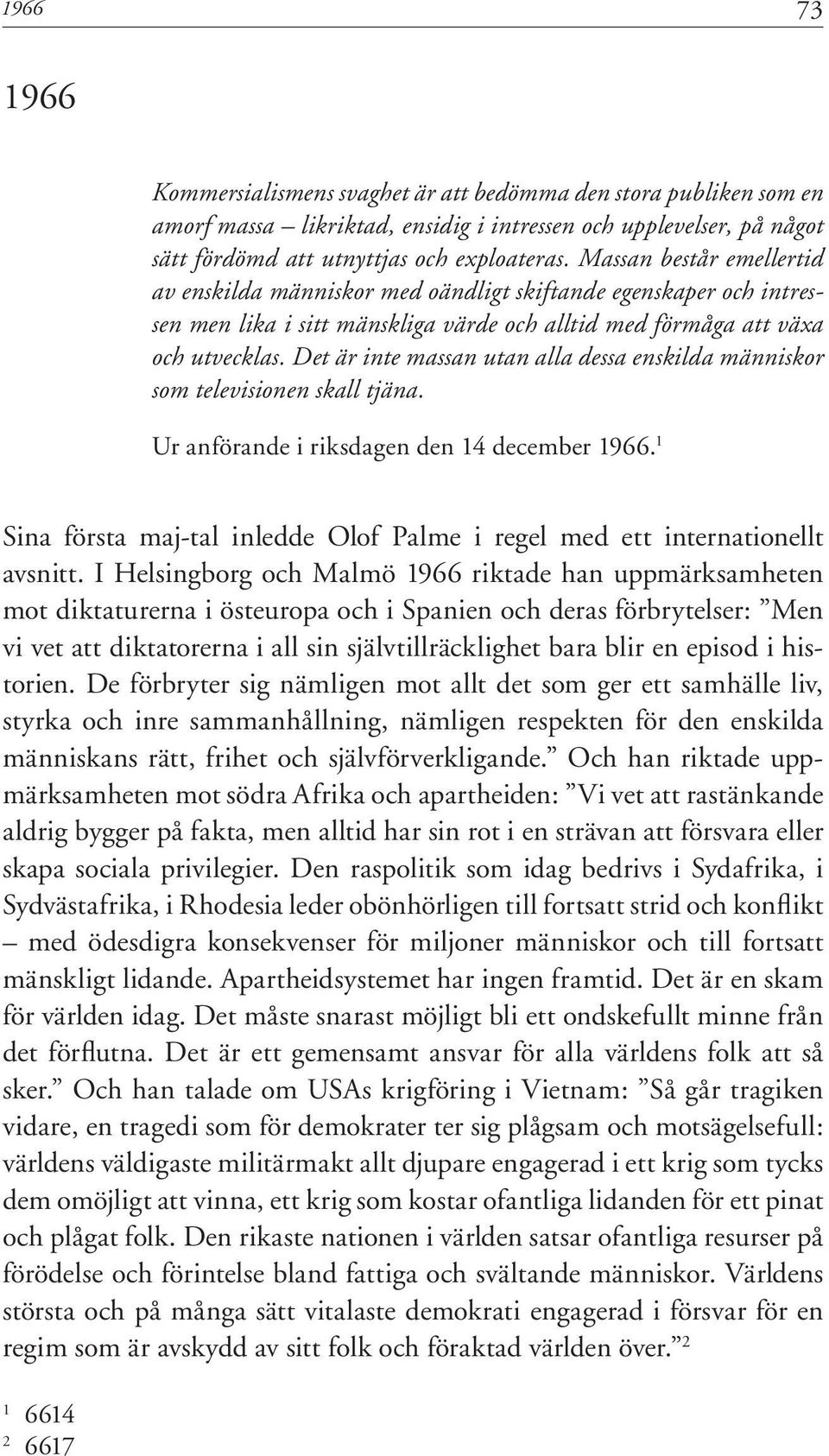 Det är inte massan utan alla dessa enskilda människor som televisionen skall tjäna. Ur anförande i riksdagen den 14 december 1966.