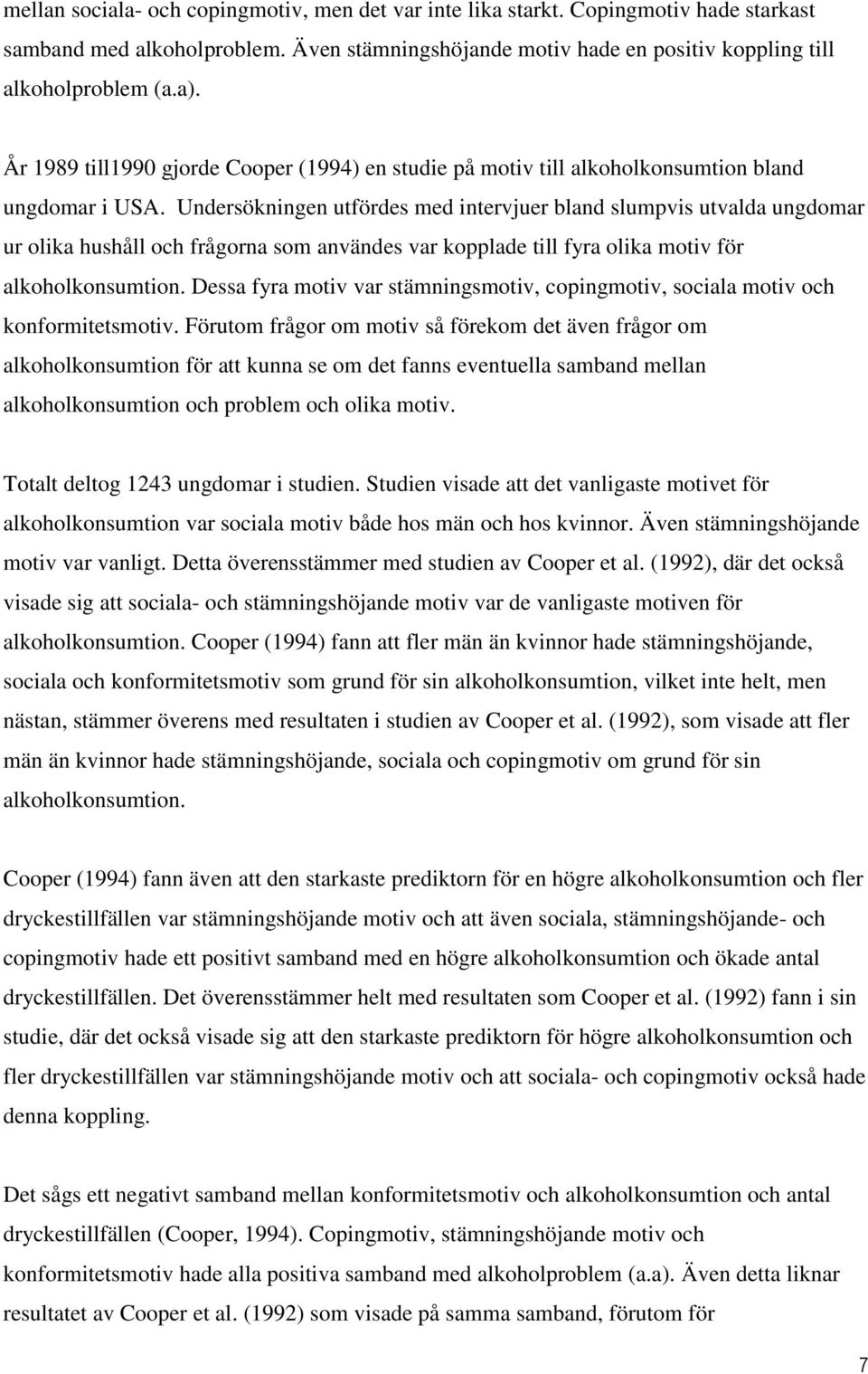 Undersökningen utfördes med intervjuer bland slumpvis utvalda ungdomar ur olika hushåll och frågorna som användes var kopplade till fyra olika motiv för alkoholkonsumtion.