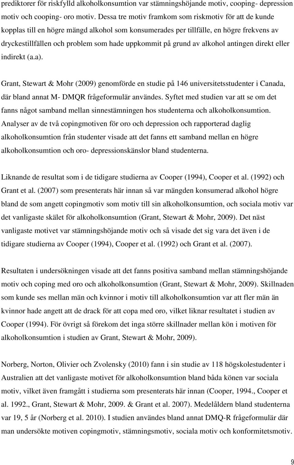 grund av alkohol antingen direkt eller indirekt (a.a). Grant, Stewart & Mohr (2009) genomförde en studie på 146 universitetsstudenter i Canada, där bland annat M- DMQR frågeformulär användes.