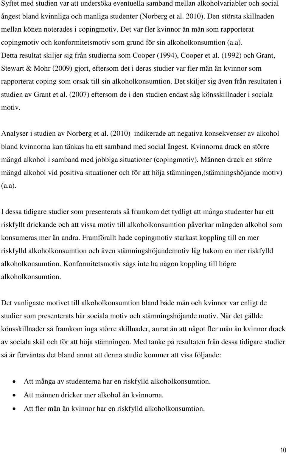 Detta resultat skiljer sig från studierna som Cooper (1994), Cooper et al.