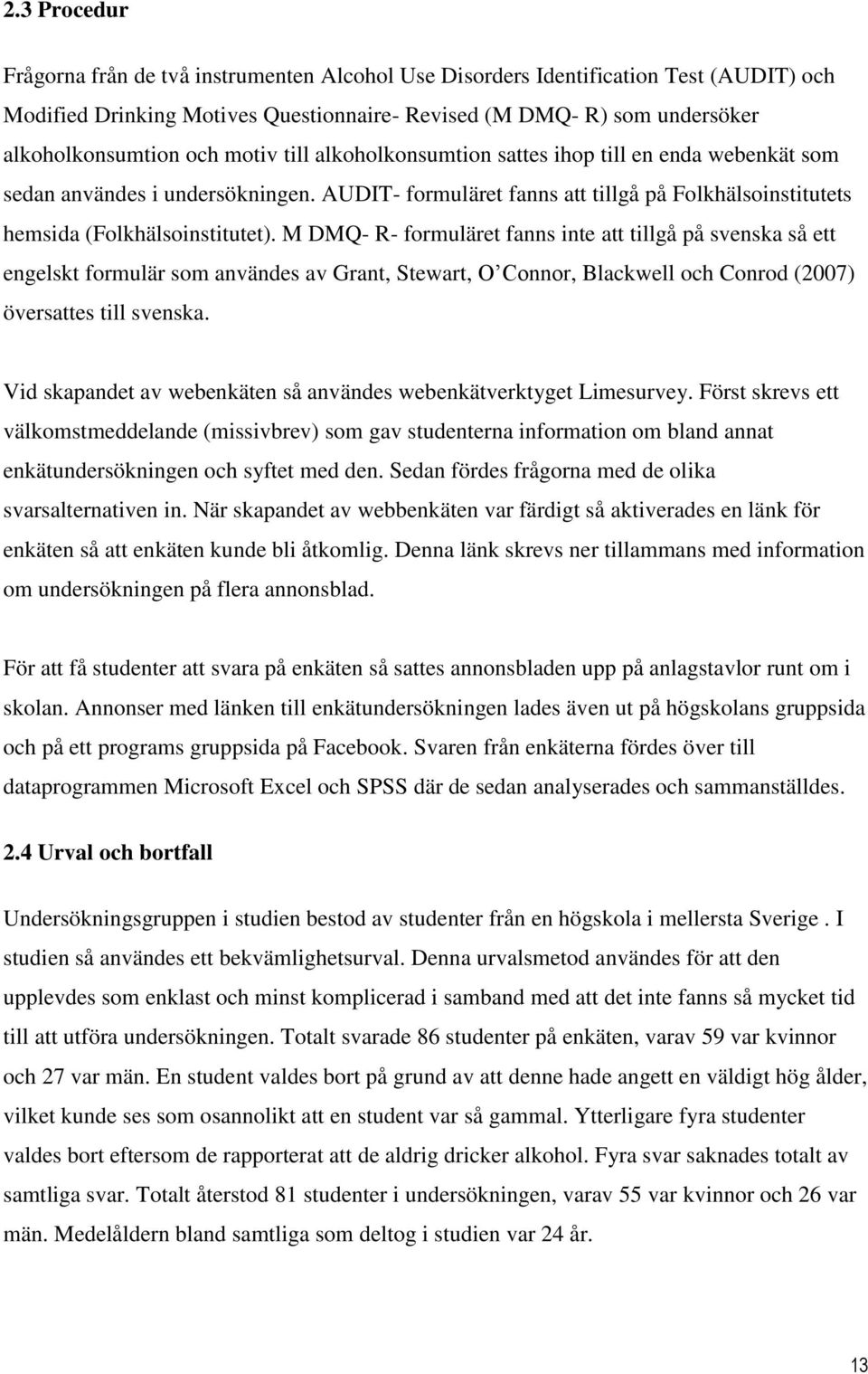 M DMQ- R- formuläret fanns inte att tillgå på svenska så ett engelskt formulär som användes av Grant, Stewart, O Connor, Blackwell och Conrod (2007) översattes till svenska.