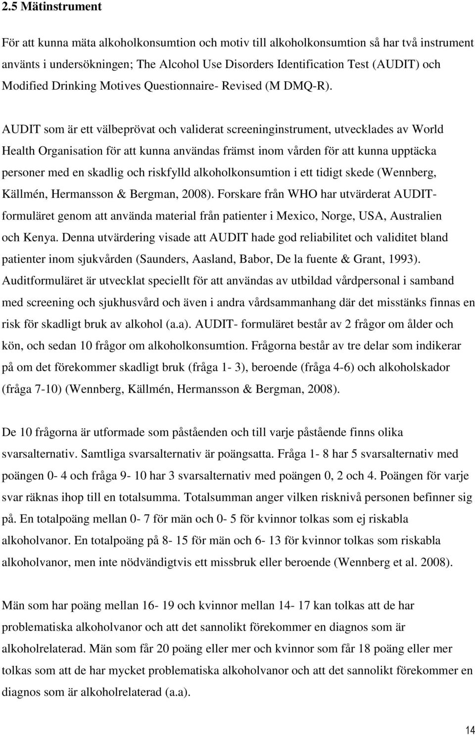 AUDIT som är ett välbeprövat och validerat screeninginstrument, utvecklades av World Health Organisation för att kunna användas främst inom vården för att kunna upptäcka personer med en skadlig och