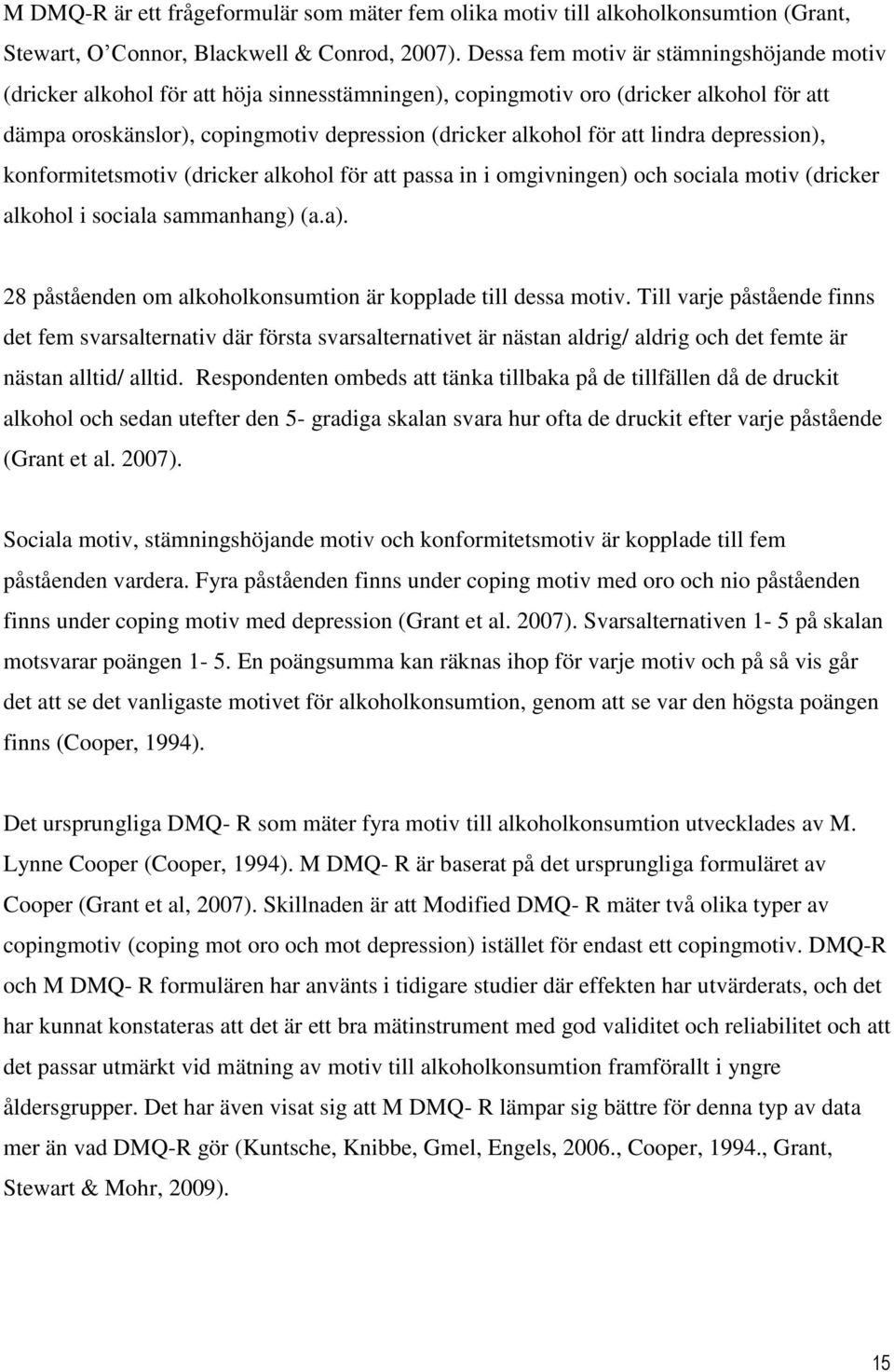 lindra depression), konformitetsmotiv (dricker alkohol för att passa in i omgivningen) och sociala motiv (dricker alkohol i sociala sammanhang) (a.a).