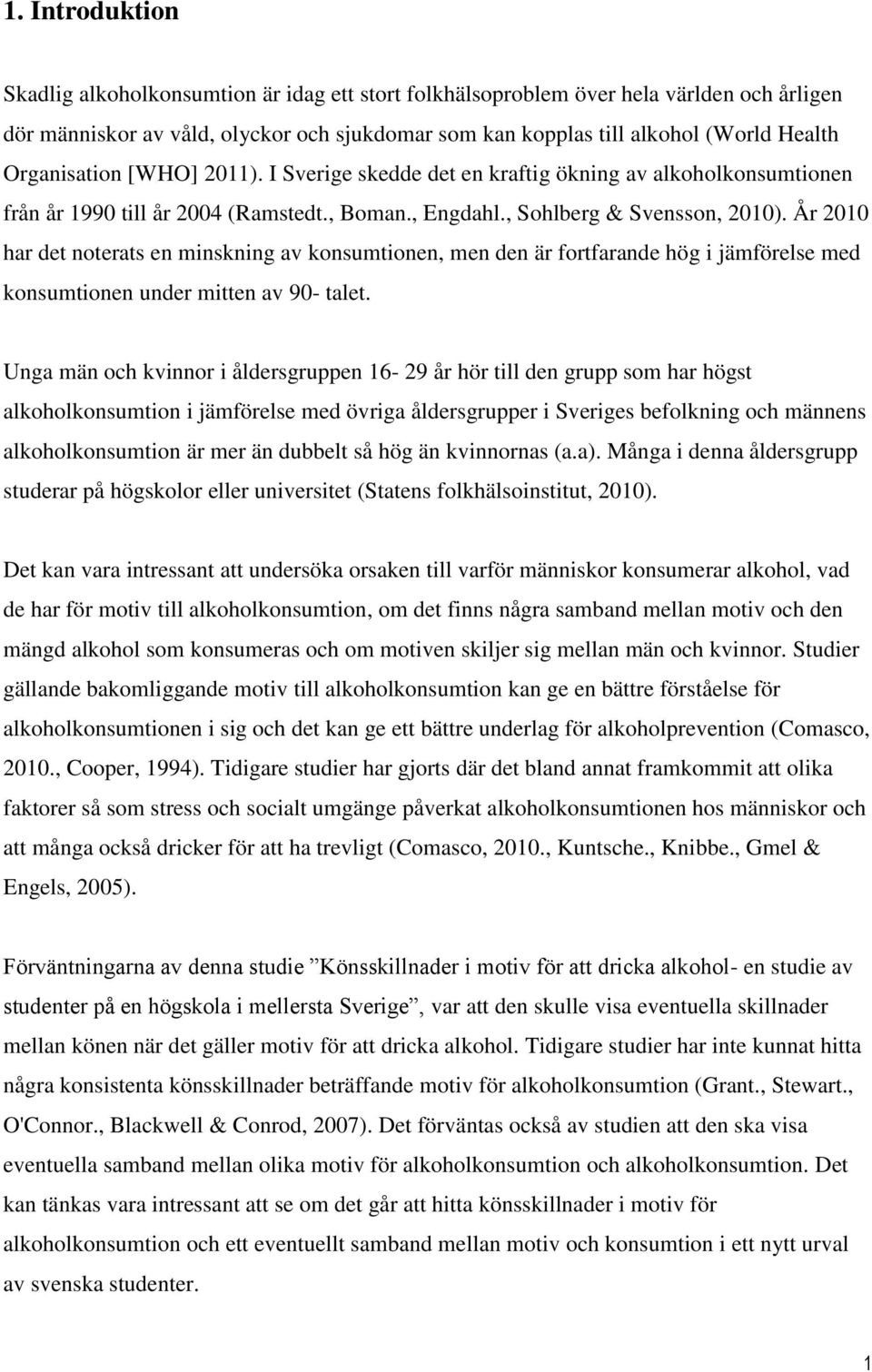 År 2010 har det noterats en minskning av konsumtionen, men den är fortfarande hög i jämförelse med konsumtionen under mitten av 90- talet.