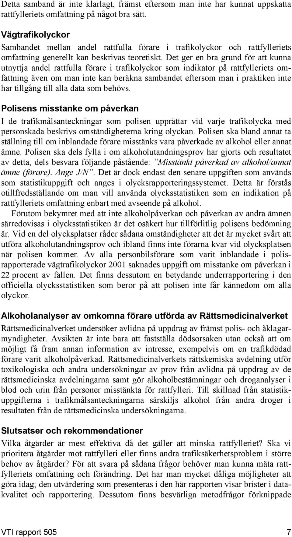 Det ger en bra grund för att kunna utnyttja andel rattfulla förare i trafikolyckor som indikator på rattfylleriets omfattning även om man inte kan beräkna sambandet eftersom man i praktiken inte har