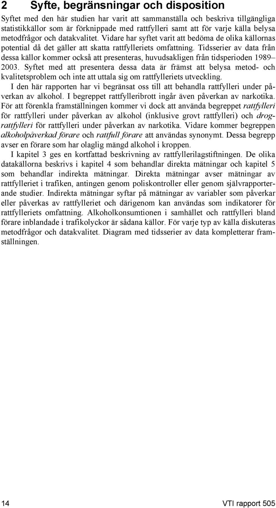 Tidsserier av data från dessa källor kommer också att presenteras, huvudsakligen från tidsperioden 1989 2003.