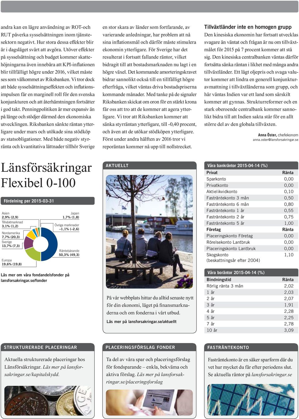 Vi tror dock att både sysselsättningseffekten och inflationsimpulsen får en marginell roll för den svenska konjunkturen och att återhämtningen fortsätter i god takt.