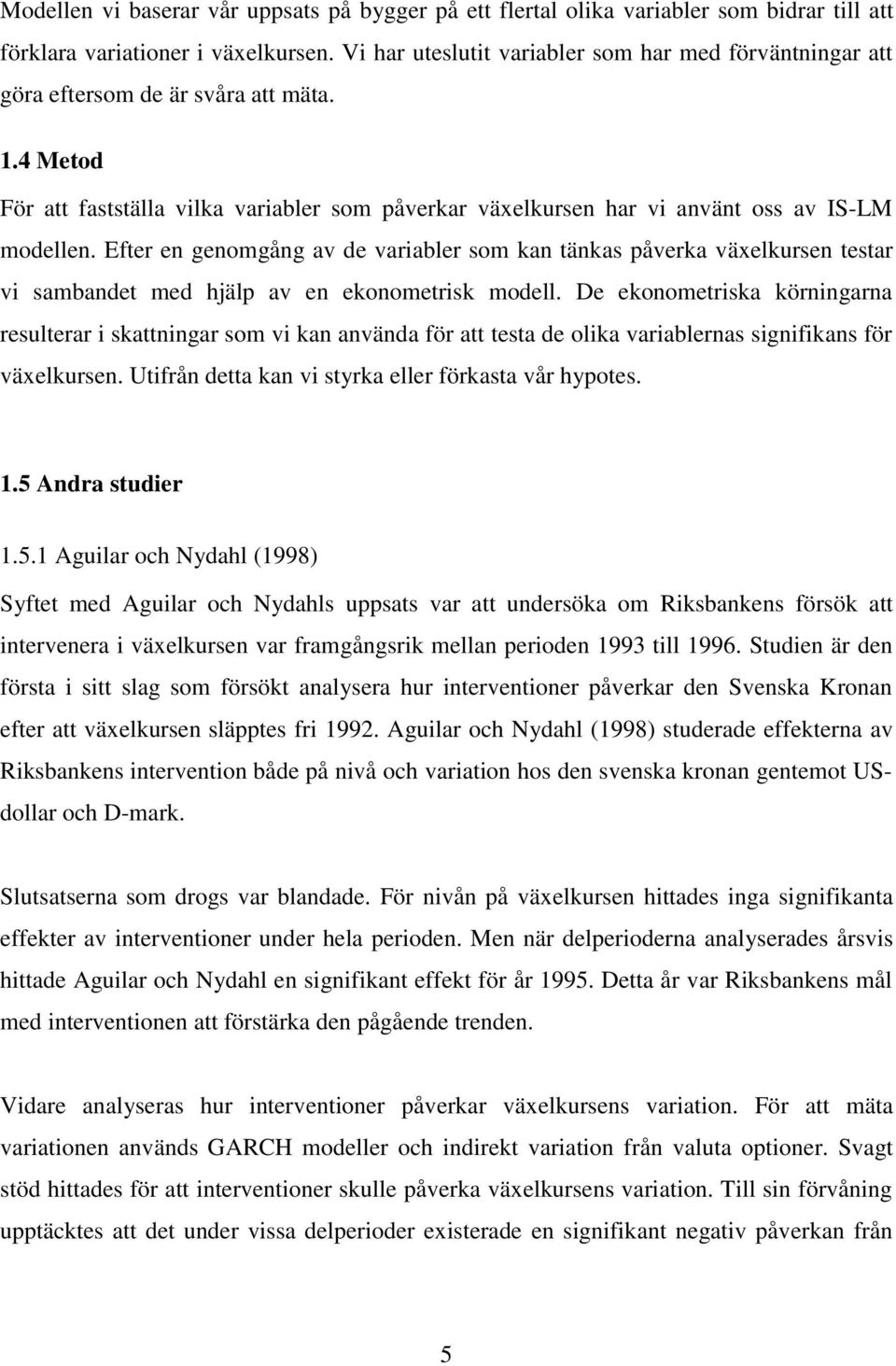 Efter en genomgång av de variabler som kan tänkas påverka växelkursen testar vi sambandet med hjälp av en ekonometrisk modell.