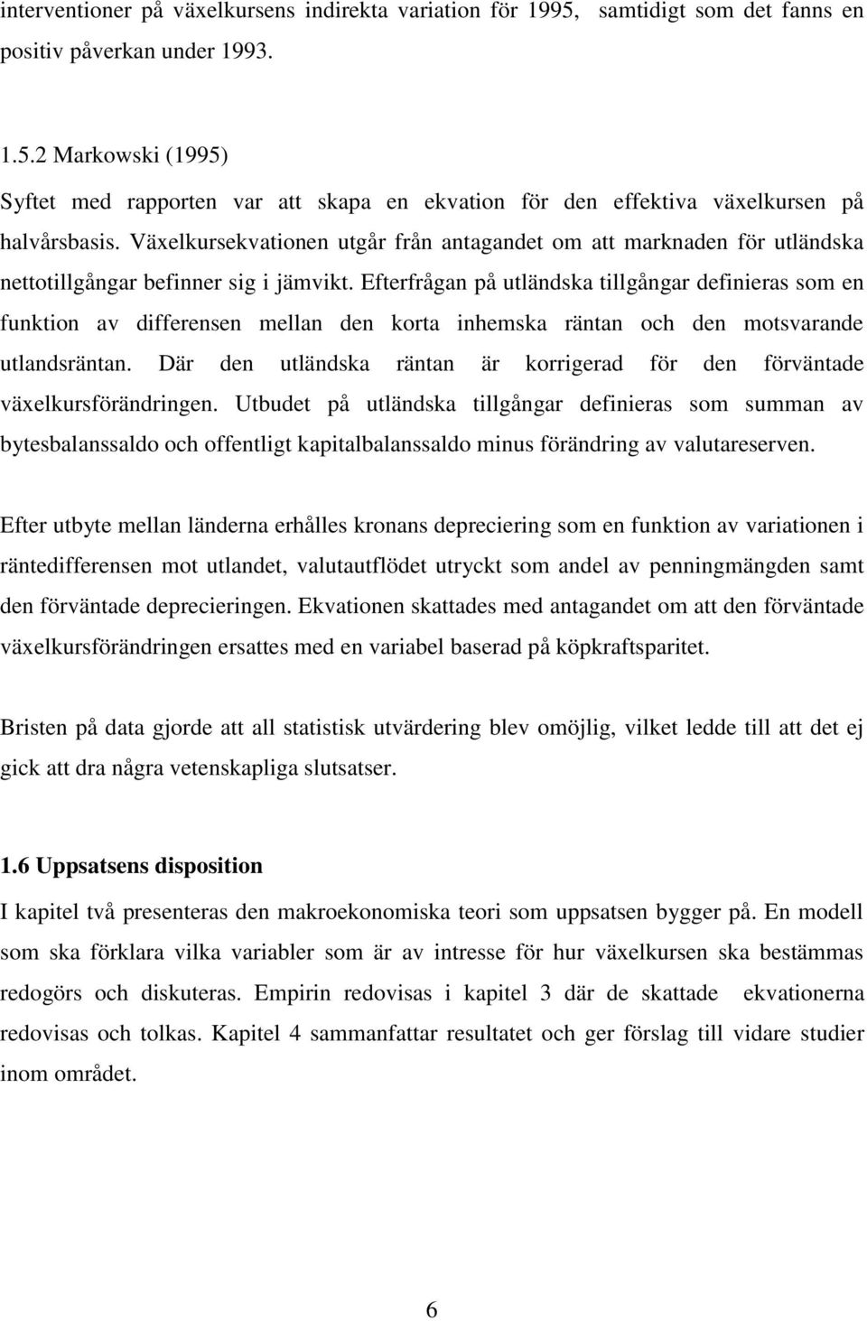 Efterfrågan på utländska tillgångar definieras som en funktion av differensen mellan den korta inhemska räntan och den motsvarande utlandsräntan.