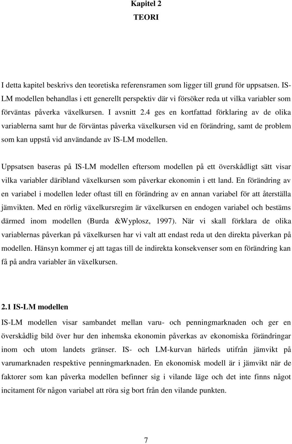 4 ges en kortfattad förklaring av de olika variablerna samt hur de förväntas påverka växelkursen vid en förändring, samt de problem som kan uppstå vid användande av IS-LM modellen.