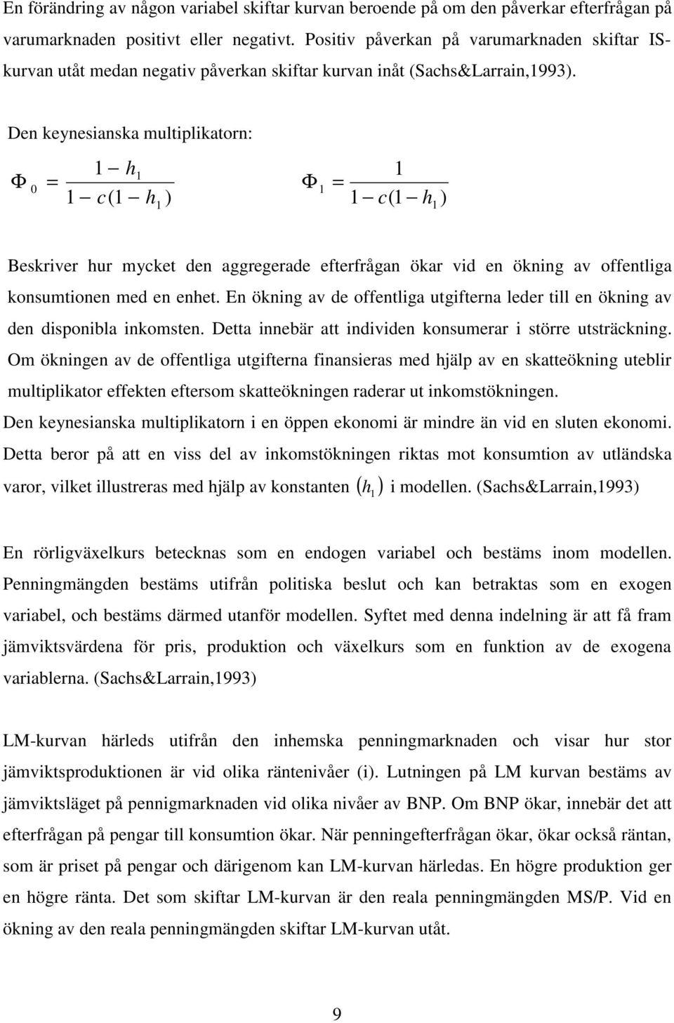 Den keynesianska multiplikatorn: Φ 0 1 h1 = 1 c(1 h ) 1 Φ 1 1 = 1 c(1 h 1 ) Beskriver hur mycket den aggregerade efterfrågan ökar vid en ökning av offentliga konsumtionen med en enhet.