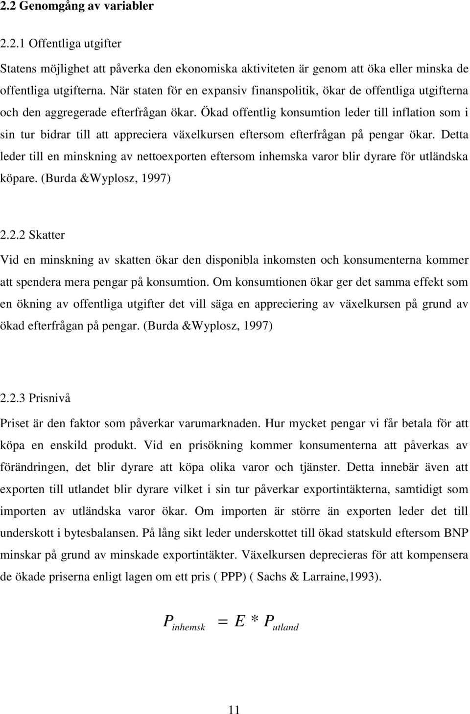 Ökad offentlig konsumtion leder till inflation som i sin tur bidrar till att appreciera växelkursen eftersom efterfrågan på pengar ökar.