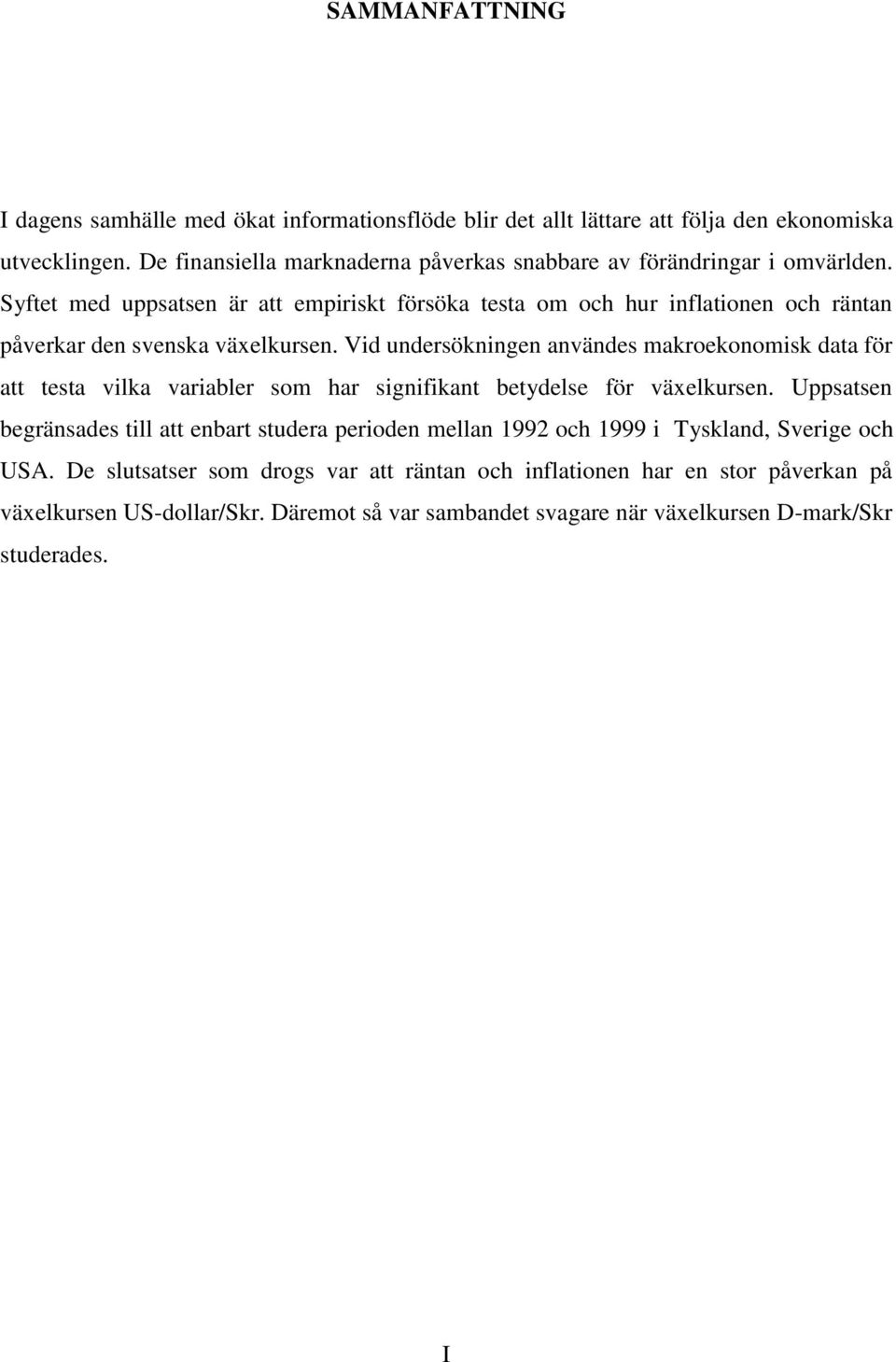 Syftet med uppsatsen är att empiriskt försöka testa om och hur inflationen och räntan påverkar den svenska växelkursen.