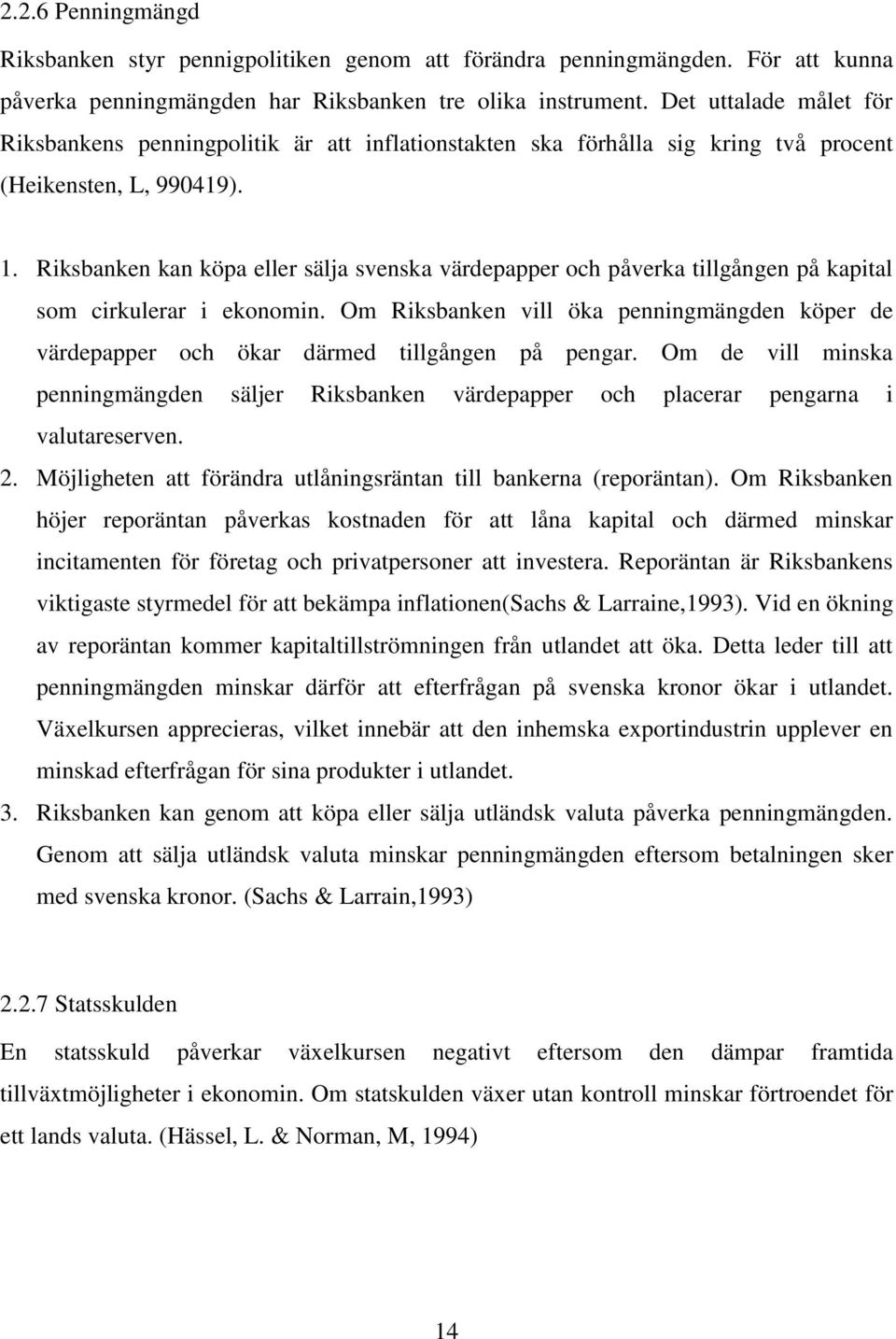 Riksbanken kan köpa eller sälja svenska värdepapper och påverka tillgången på kapital som cirkulerar i ekonomin.