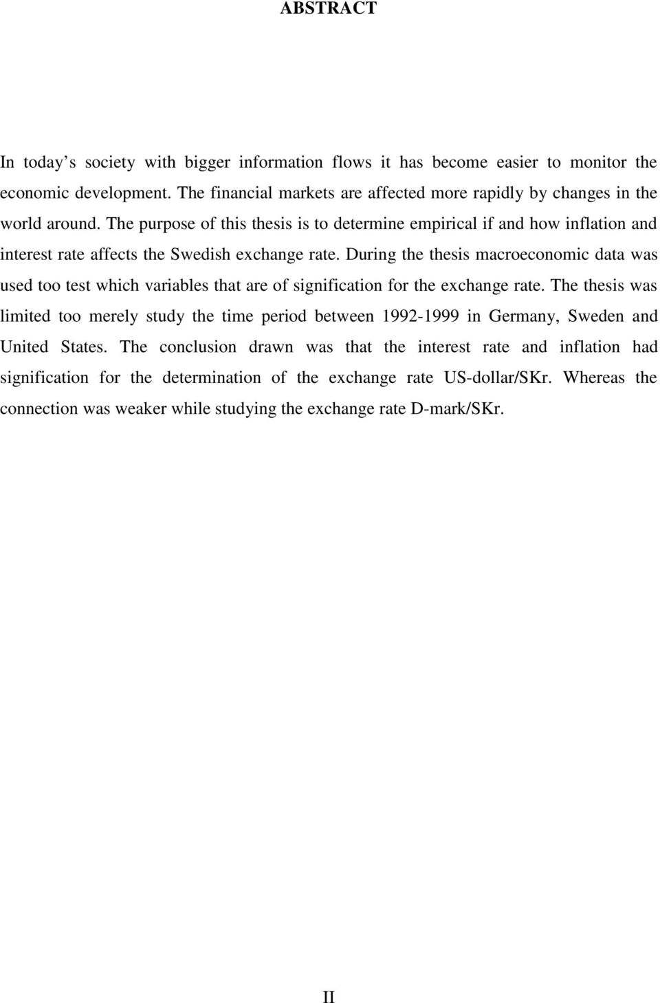 The purpose of this thesis is to determine empirical if and how inflation and interest rate affects the Swedish exchange rate.