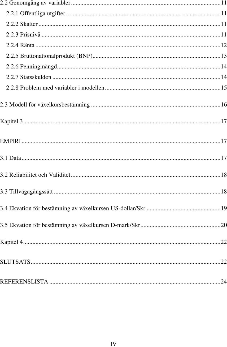 ..16 Kapitel 3...17 EMPIRI...17 3.1 Data...17 3.2 Reliabilitet och Validitet...18 3.3 Tillvägagångssätt...18 3.4 Ekvation för bestämning av växelkursen US-dollar/Skr.