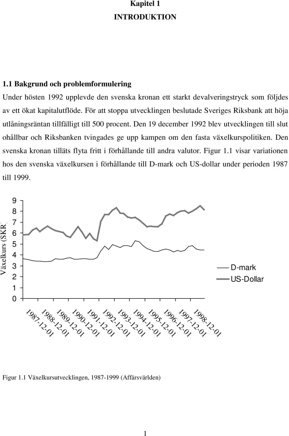 Den 19 december 1992 blev utvecklingen till slut ohållbar och Riksbanken tvingades ge upp kampen om den fasta växelkurspolitiken.