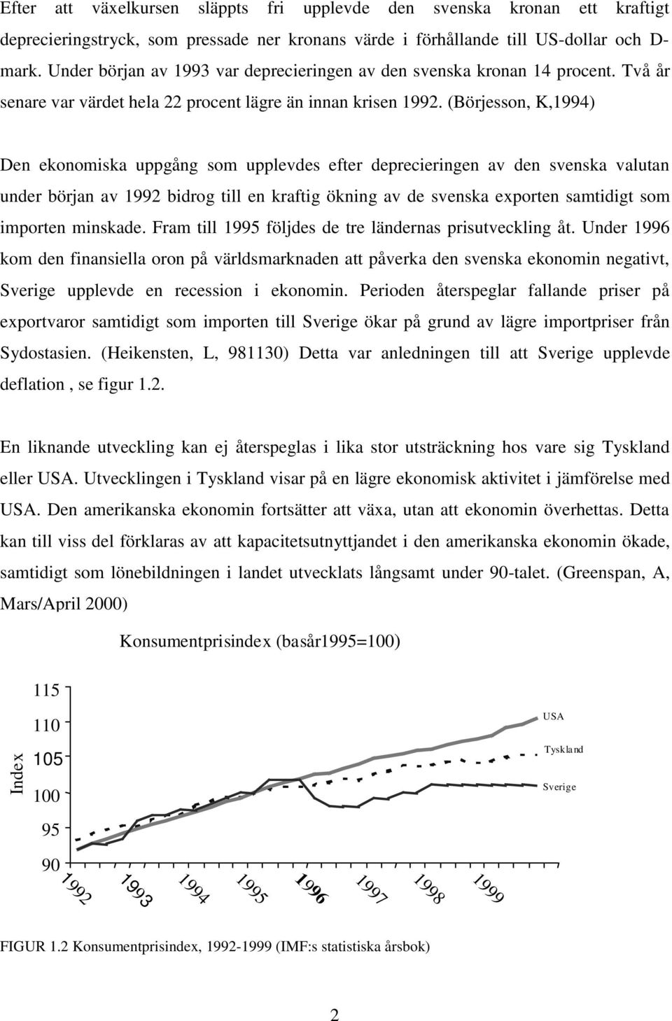 (Börjesson, K,1994) Den ekonomiska uppgång som upplevdes efter deprecieringen av den svenska valutan under början av 1992 bidrog till en kraftig ökning av de svenska exporten samtidigt som importen