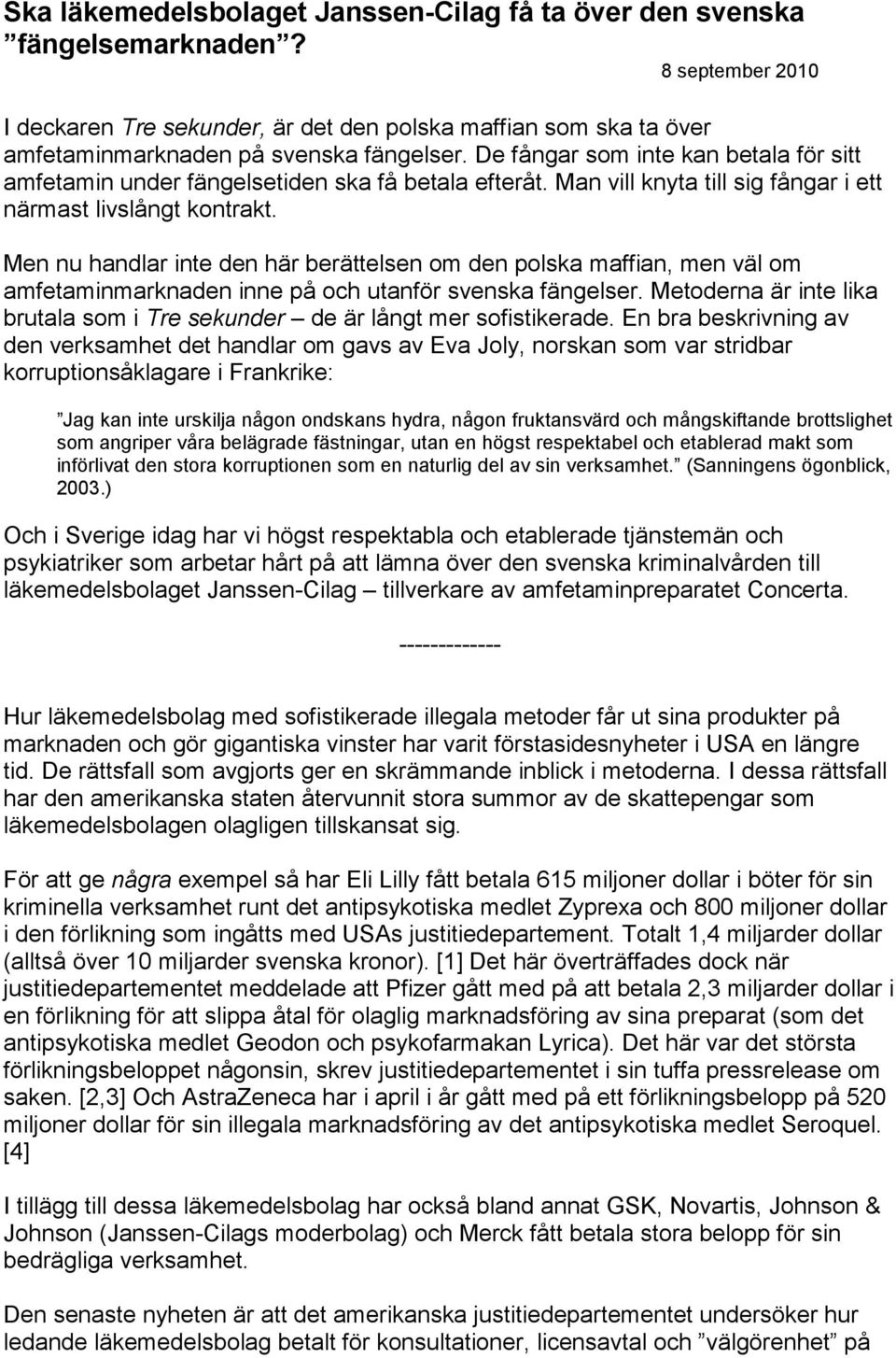 De fångar som inte kan betala för sitt amfetamin under fängelsetiden ska få betala efteråt. Man vill knyta till sig fångar i ett närmast livslångt kontrakt.