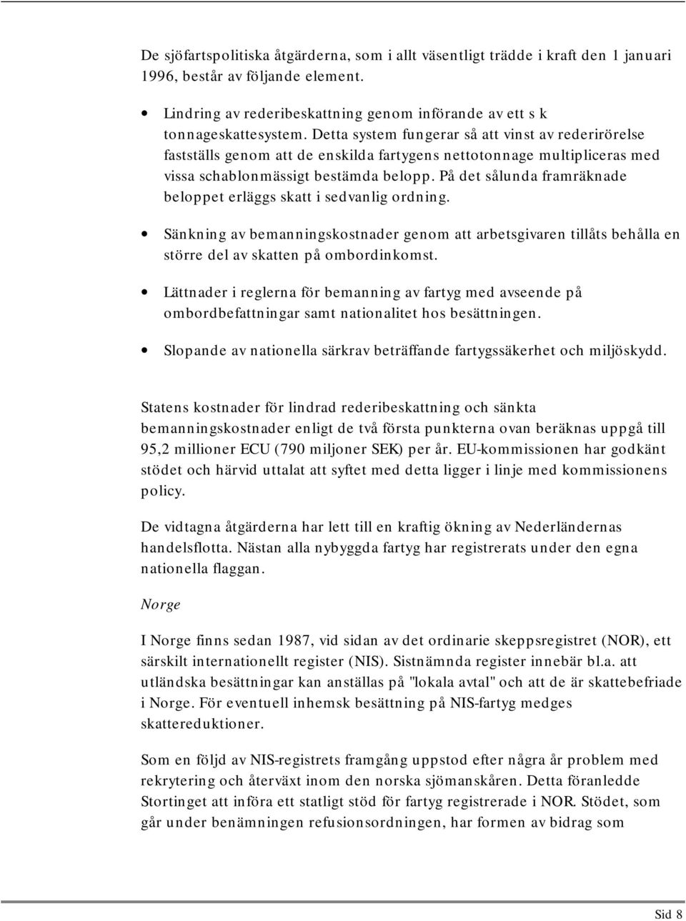 På det sålunda framräknade beloppet erläggs skatt i sedvanlig ordning. Sänkning av bemanningskostnader genom att arbetsgivaren tillåts behålla en större del av skatten på ombordinkomst.