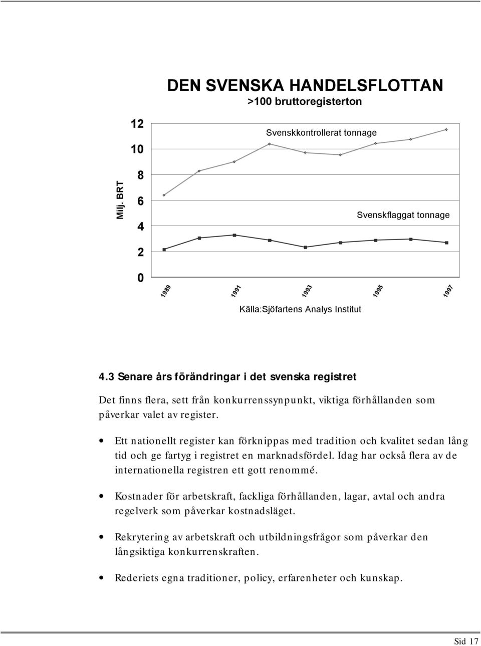 Ett nationellt register kan förknippas med tradition och kvalitet sedan lång tid och ge fartyg i registret en marknadsfördel. Idag har också flera av de internationella registren ett gott renommé.