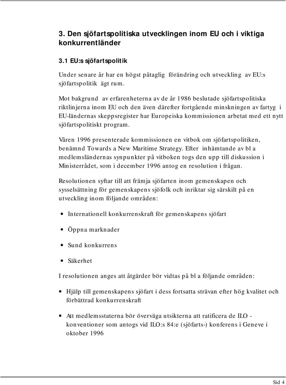 kommissionen arbetat med ett nytt sjöfartspolitiskt program. Våren 1996 presenterade kommissionen en vitbok om sjöfartspolitiken, benämnd Towards a New Maritime Strategy.