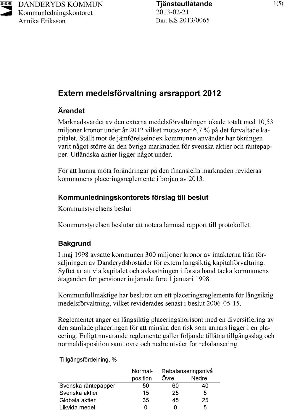 För att kunna möta förändringar på den finansiella marknaden revideras kommunens placeringsreglemente i början av 2013.