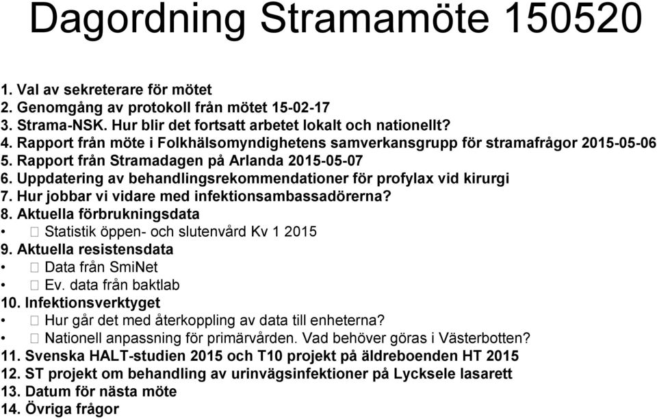 Uppdatering av behandlingsrekommendationer för profylax vid kirurgi 7. Hur jobbar vi vidare med infektionsambassadörerna? 8. Aktuella förbrukningsdata Statistik öppen- och slutenvård Kv 1 2015 9.