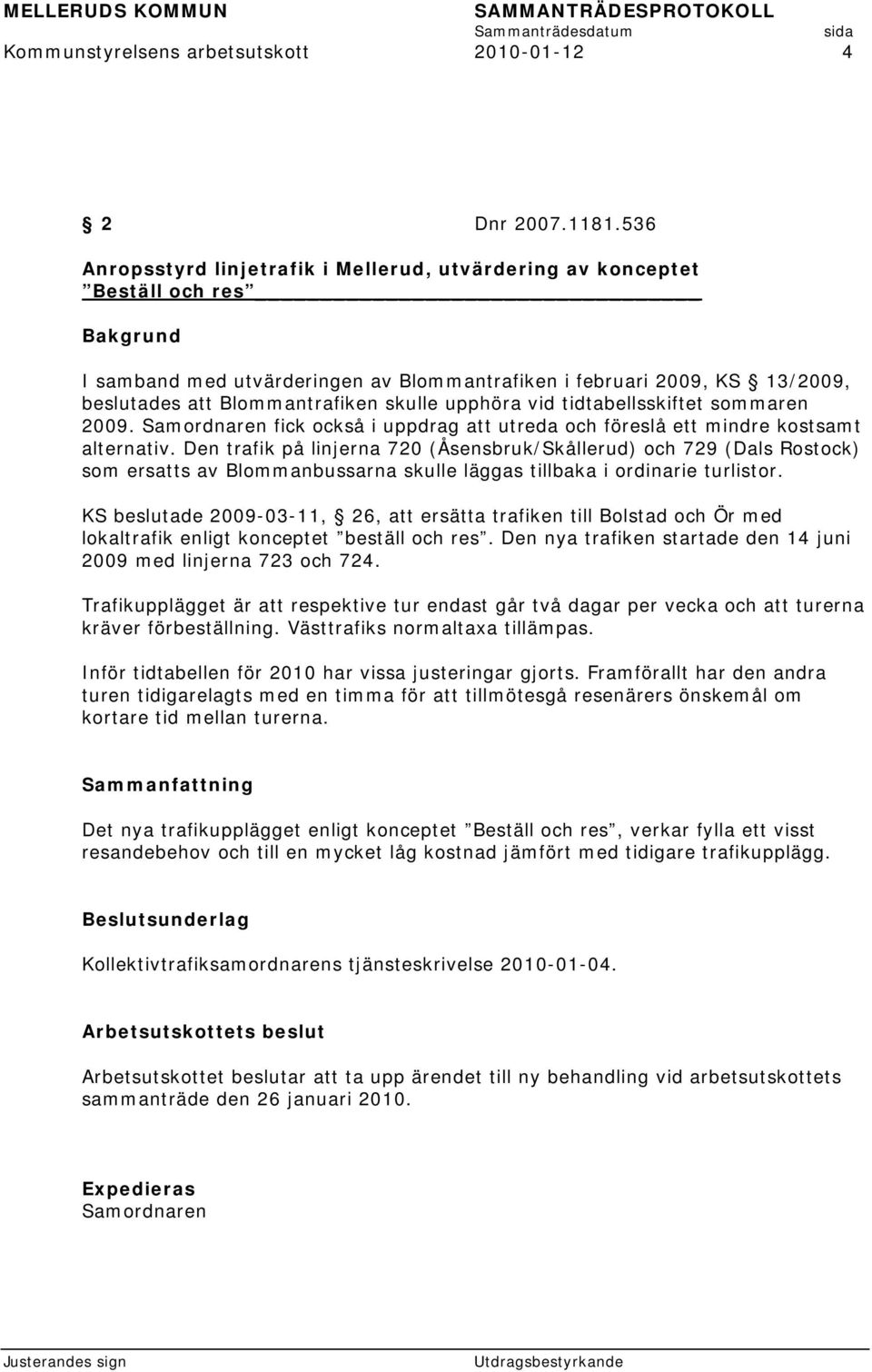 upphöra vid tidtabellsskiftet sommaren 2009. Samordnaren fick också i uppdrag att utreda och föreslå ett mindre kostsamt alternativ.