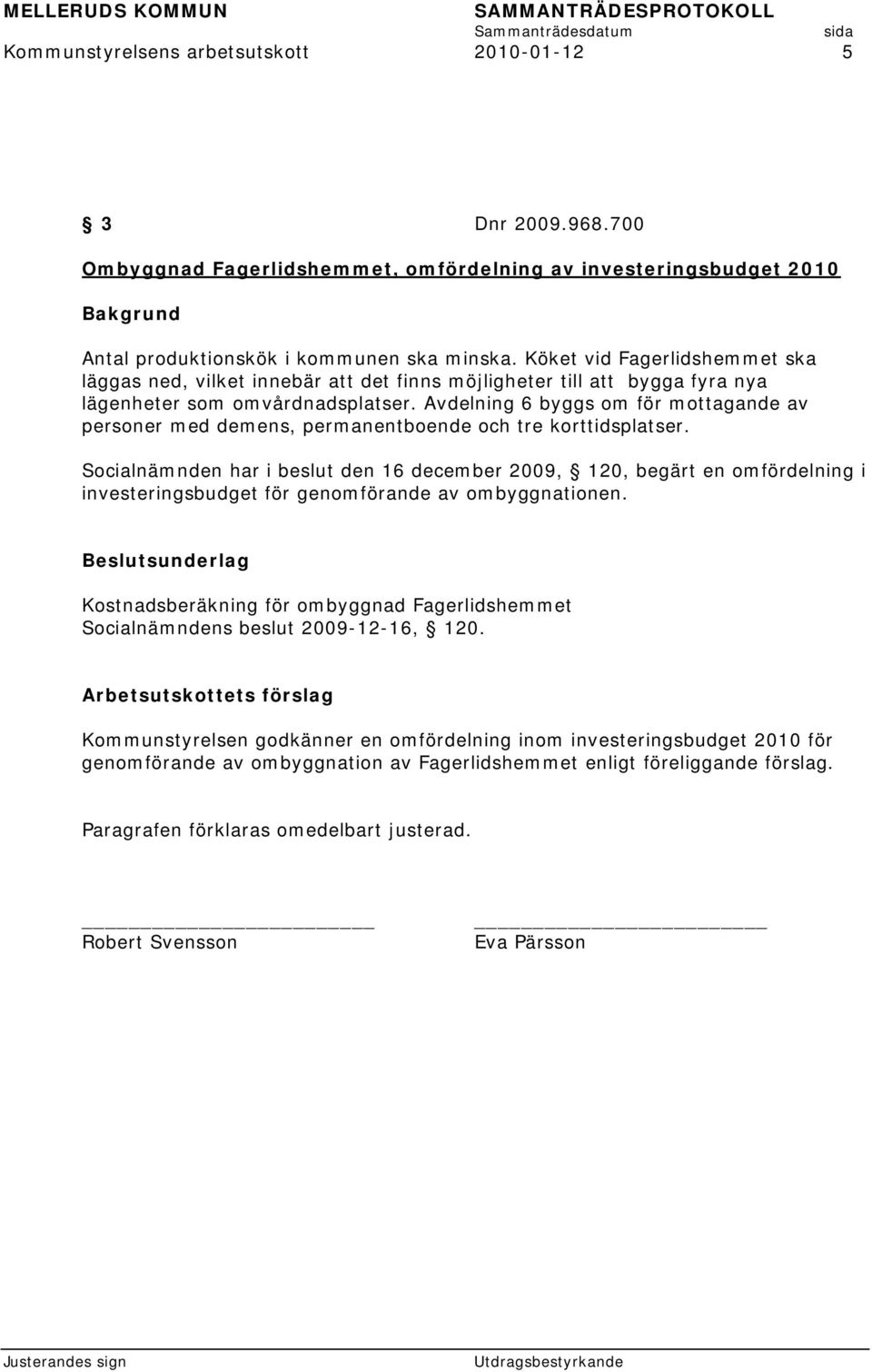 Avdelning 6 byggs om för mottagande av personer med demens, permanentboende och tre korttidsplatser.