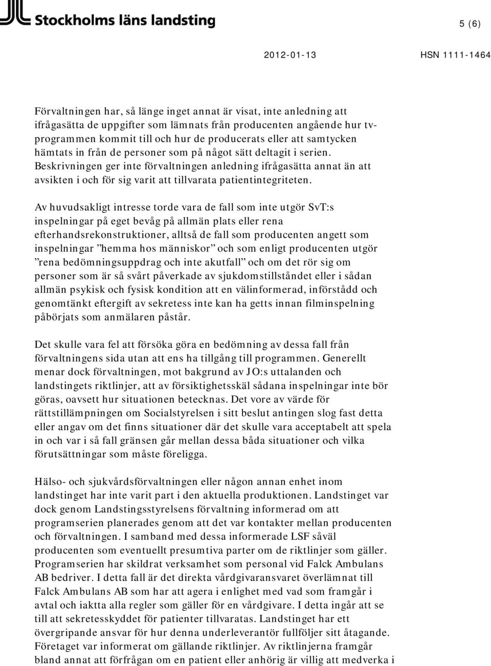 Beskrivningen ger inte förvaltningen anledning ifrågasätta annat än att avsikten i och för sig varit att tillvarata patientintegriteten.