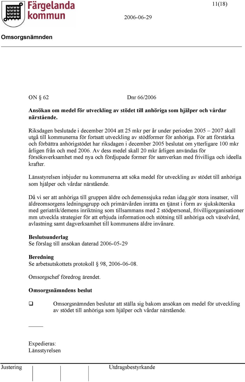 För att förstärka och förbättra anhörigstödet har riksdagen i december 2005 beslutat om ytterligare 100 mkr årligen från och med 2006.