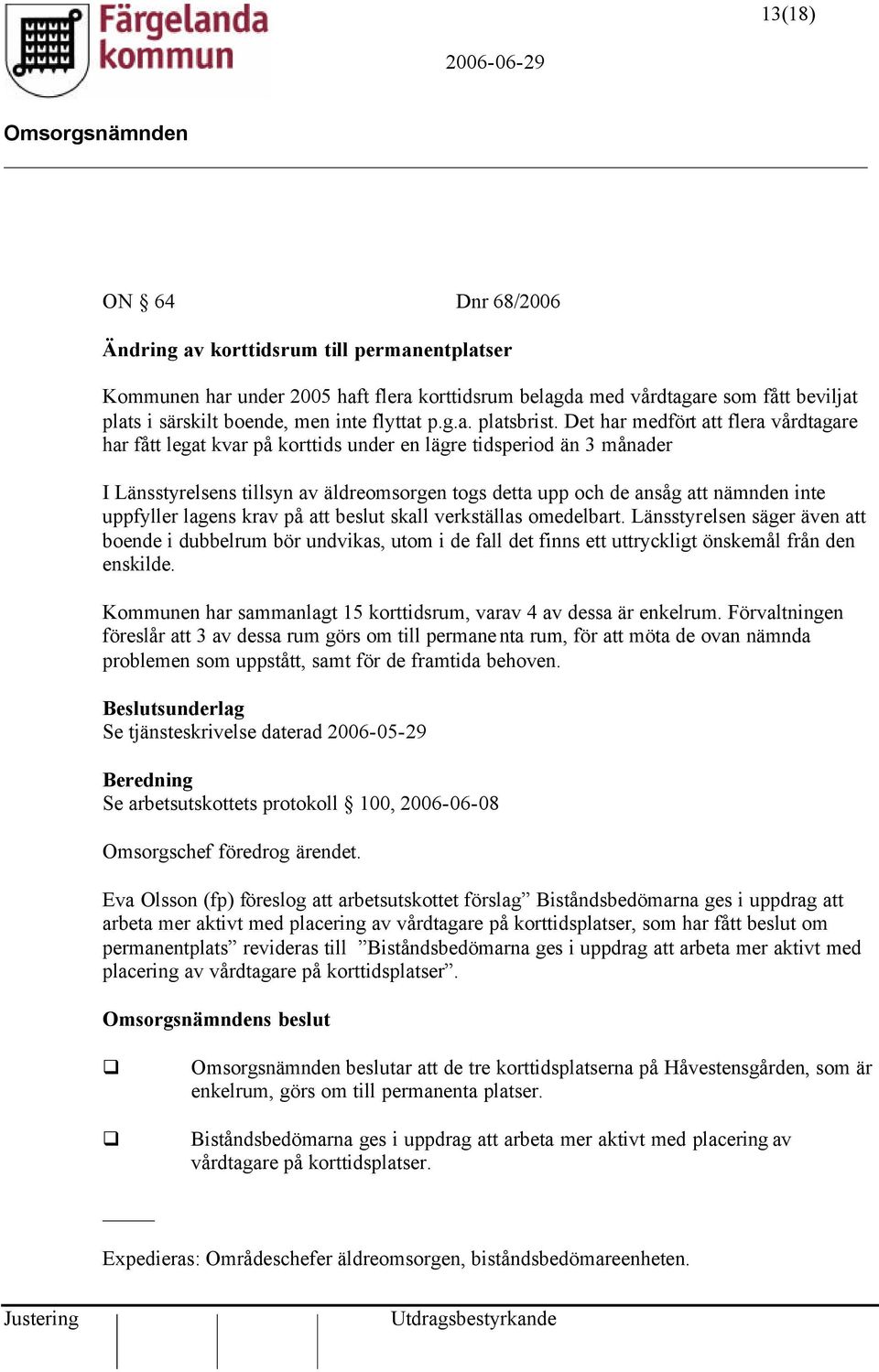 Det har medfört att flera vårdtagare har fått legat kvar på korttids under en lägre tidsperiod än 3 månader I Länsstyrelsens tillsyn av äldreomsorgen togs detta upp och de ansåg att nämnden inte