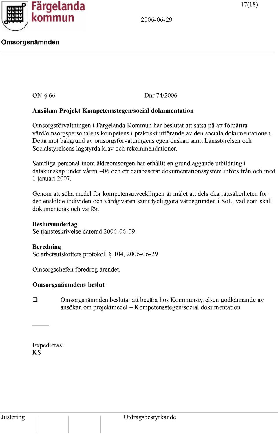 Samtliga personal inom äldreomsorgen har erhållit en grundläggande utbildning i datakunskap under våren 06 och ett databaserat dokumentationssystem införs från och med 1 januari 2007.