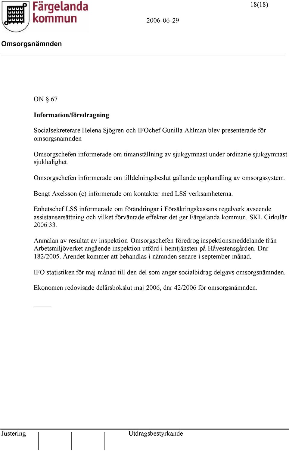 Enhetschef LSS informerade om förändringar i Försäkringskassans regelverk avseende assistansersättning och vilket förväntade effekter det ger Färgelanda kommun. SKL Cirkulär 2006:33.