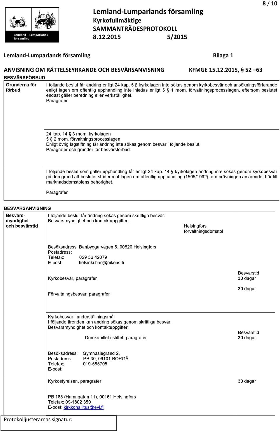 förvaltningsprocesslagen, eftersom beslutet endast gäller beredning eller verkställighet. Paragrafer 24 kap. 14 3 mom. kyrkolagen 5 2 mom.