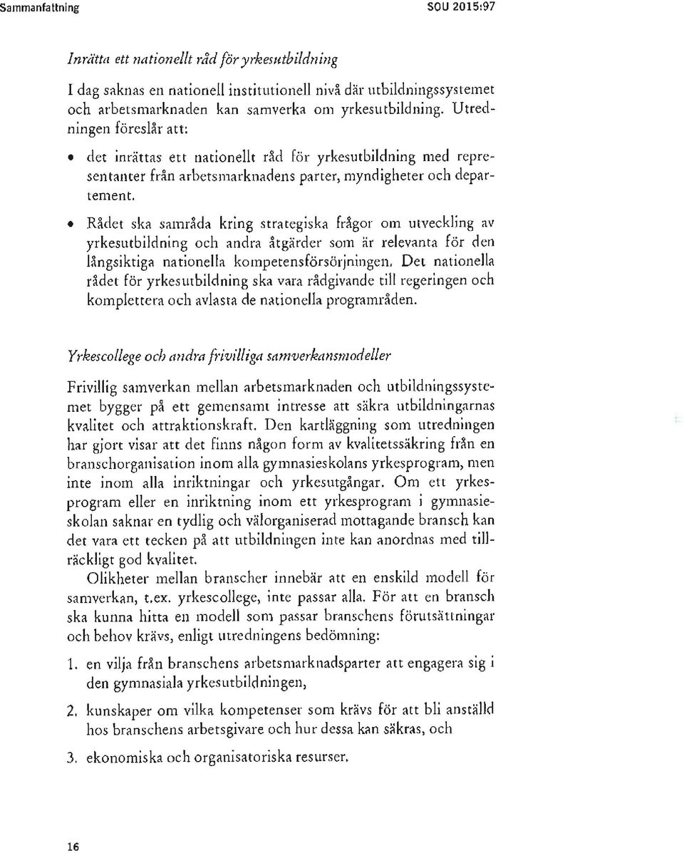 Rådet ska samråda kring strategiska frågor om utveckling av yrkesutbildning och andra åtgärder som är relevanta för den långsiktiga nationella kompetensförsörjningen.