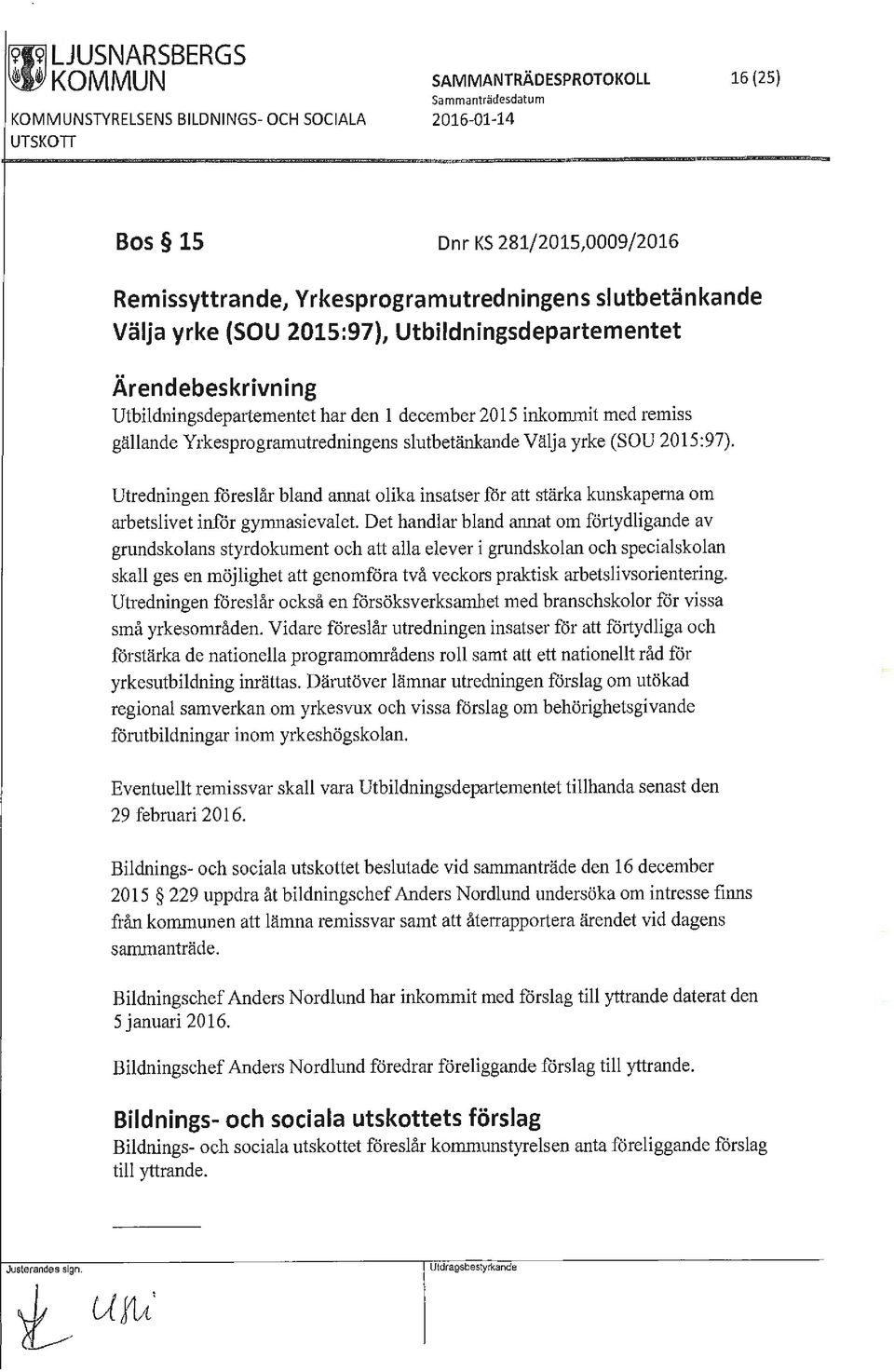 Yrkesprogramutredningens slutbetänkande Välja yrke (SOU 2015:97).. Utredningen föreslår bland annat olika insatser för att stärka kunskaperna om arbetslivet inför gymnasievalet.