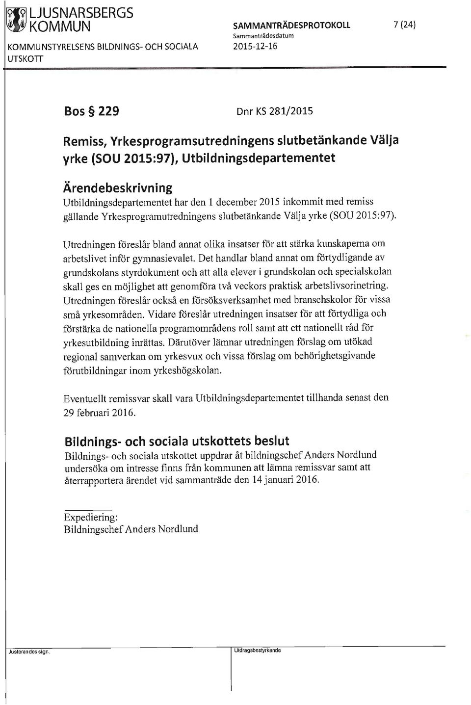 slutbetänkande Välja yrke (SOU 2015:97). Utredningen föreslår bland annat olika insatser för att stärka kunskaperna om arbetslivet inför gymnasievalet.