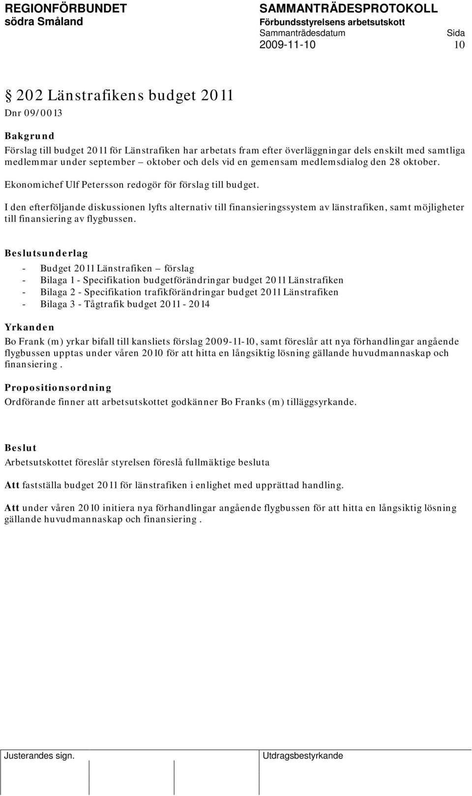 I den efterföljande diskussionen lyfts alternativ till finansieringssystem av länstrafiken, samt möjligheter till finansiering av flygbussen.