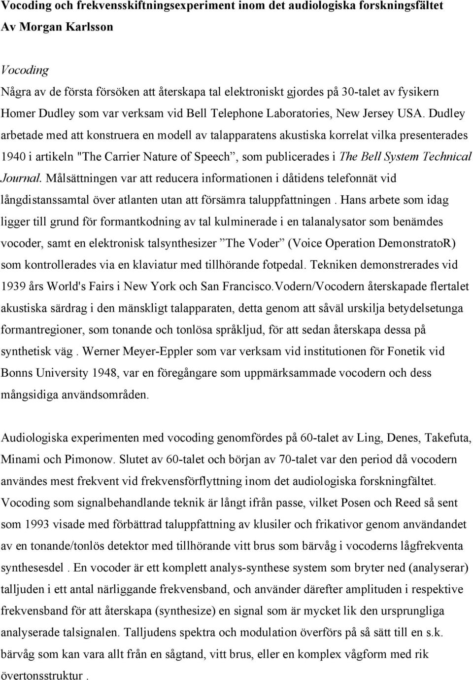 Dudley arbetade med att konstruera en modell av talapparatens akustiska korrelat vilka presenterades 1940 i artikeln "The Carrier Nature of Speech, som publicerades i The Bell System Technical