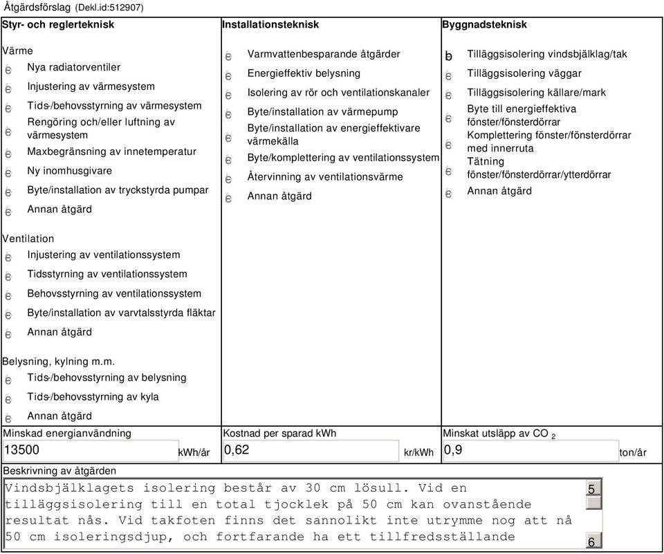 värmesystem Maxbegränsning av innetemperatur Ny inomhusgivare Byte/installation av tryckstyrda pumpar Varmvattenbesparande åtgärder Energieffektiv belysning Isolering av rör och ventilationskanaler