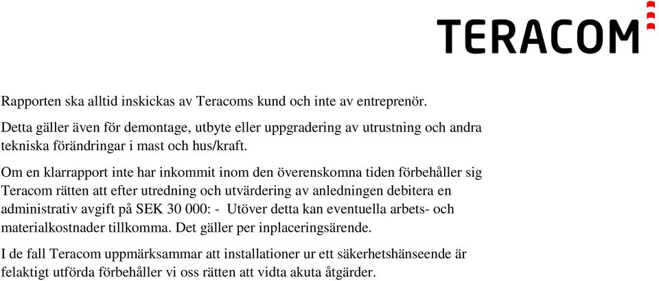 Om en klarrapport inte har inkommit inom den överenskomna tiden förbehåller sig Teracom rätten att efter utredning och utvärdering av anledningen debitera en