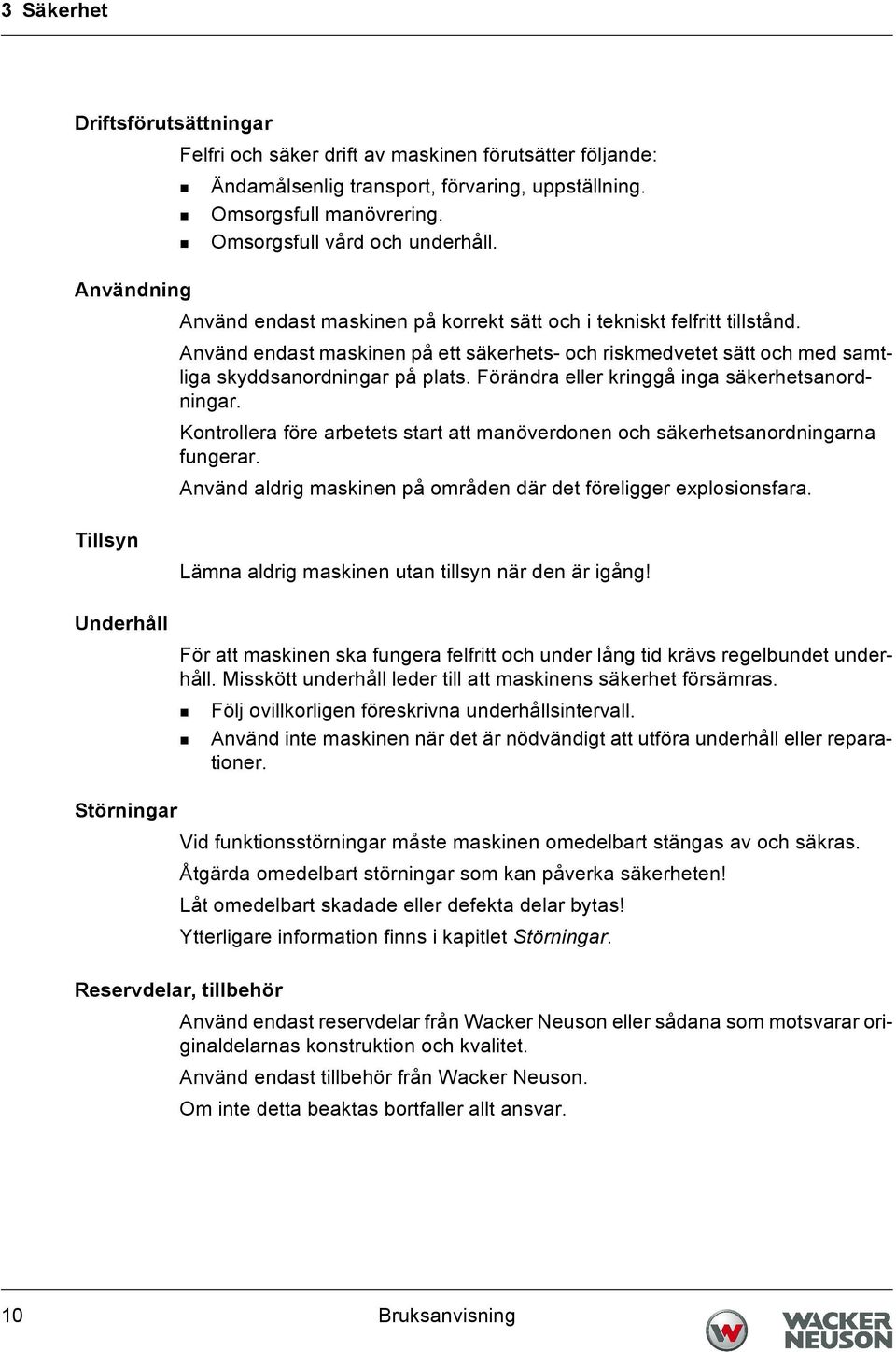 Förändra eller kringgå inga säkerhetsanordningar. Kontrollera före arbetets start att manöverdonen och säkerhetsanordningarna fungerar.