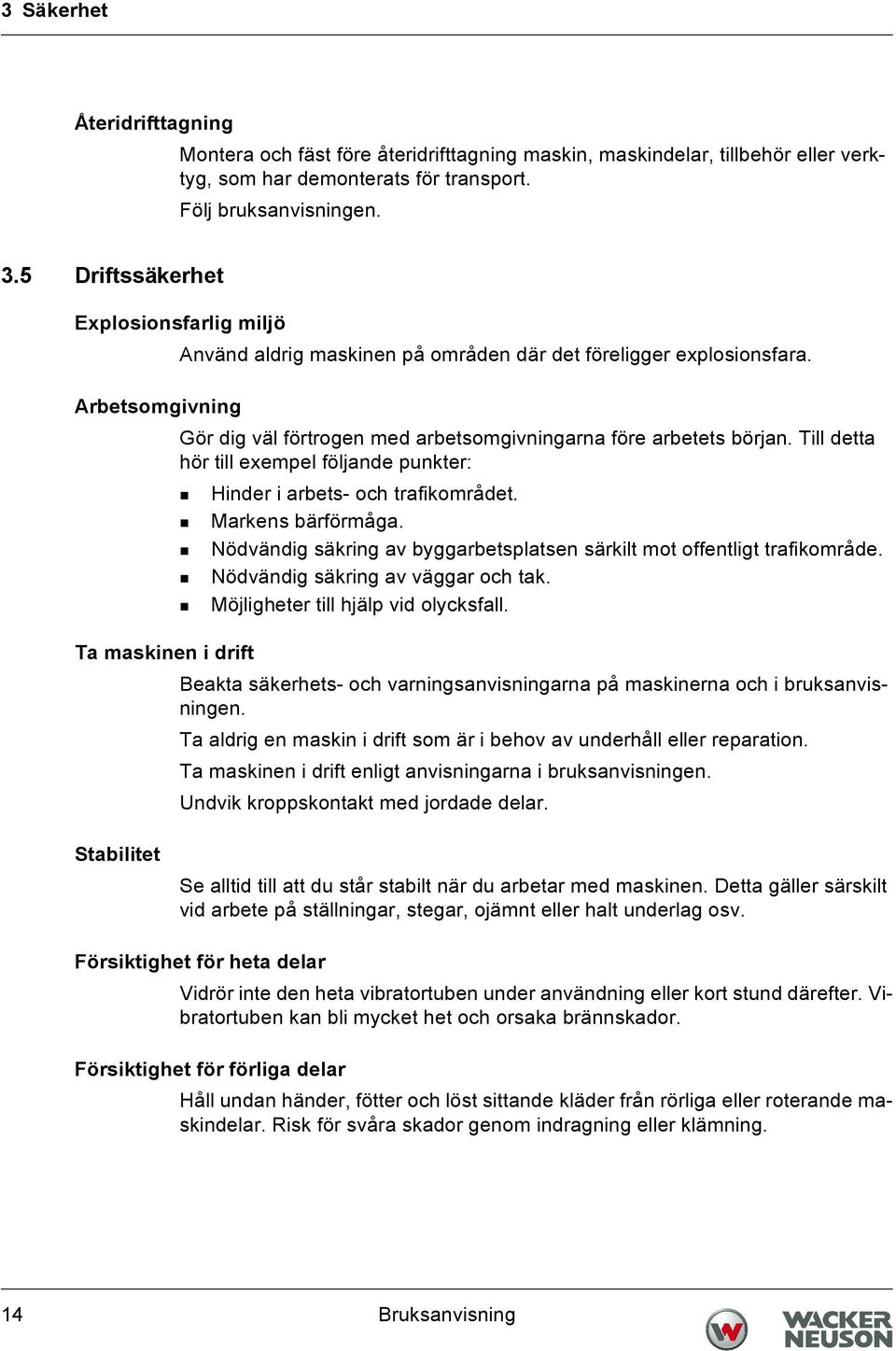 Till detta hör till exempel följande punkter: Hinder i arbets- och trafikområdet. Markens bärförmåga. Nödvändig säkring av byggarbetsplatsen särkilt mot offentligt trafikområde.