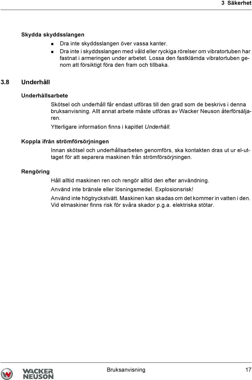 8 Underhåll Underhållsarbete Skötsel och underhåll får endast utföras till den grad som de beskrivs i denna bruksanvisning. Allt annat arbete måste utföras av Wacker Neuson återförsäljaren.