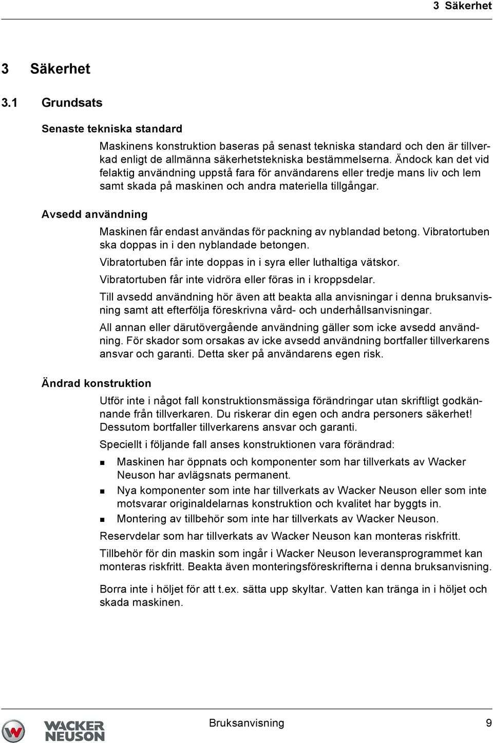 Avsedd användning Maskinen får endast användas för packning av nyblandad betong. Vibratortuben ska doppas in i den nyblandade betongen.