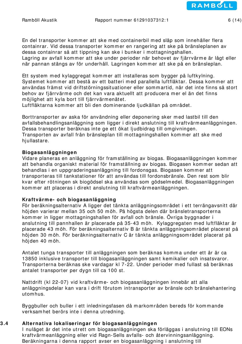 Lagring av avfall kommer att ske under perioder när behovet av fjärrvärme är lågt eller när pannan stängs av för underhåll. Lagringen kommer att ske på en bränsleplan.