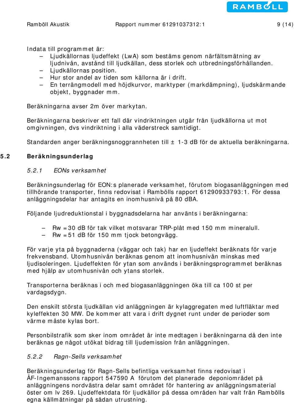 Beräkningarna avser 2m över markytan. Beräkningarna beskriver ett fall där vindriktningen utgår från ljudkällorna ut mot omgivningen, dvs vindriktning i alla väderstreck samtidigt.